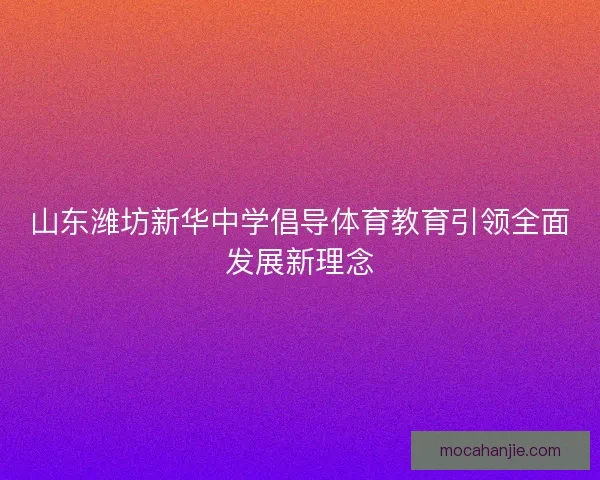 山东潍坊新华中学倡导体育教育引领全面发展新理念